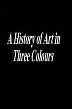 Watch A History of Art in Three Colours Megashare