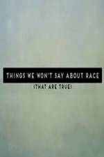 Watch Things We Won't Say About Race That Are True Megashare