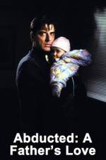 Watch Abducted A Fathers Love Megashare