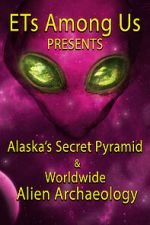 Watch ETs Among Us Presents: Alaska\'s Secret Pyramid and Worldwide Alien Archaeology Megashare
