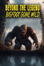Watch Beyond the Legend: Bigfoot Gone Wild Megashare
