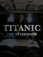 Watch Titanic: The Aftermath Megashare