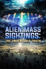 Watch Alien Mass Sightings: The Undeniable Truth Megashare