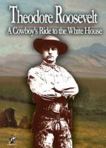 Watch Theodore Roosevelt: A Cowboy\'s Ride to the White House Megashare