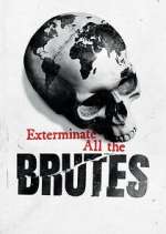 Watch Exterminate All the Brutes Megashare
