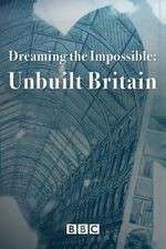 Watch Dreaming the Impossible Unbuilt Britain Megashare